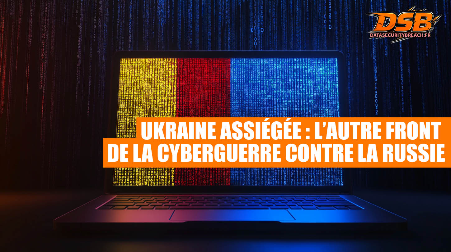 Ukraine assiégée : l’autre front de la cyberguerre contre la Russie
